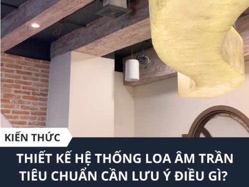 Khi nào nên sử dụng loa thả trần thay vì loa âm trần?