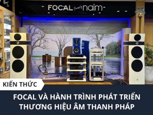 Tìm hiểu về Focal và hành trình phát triển trong lĩnh vực âm thanh hi-fi