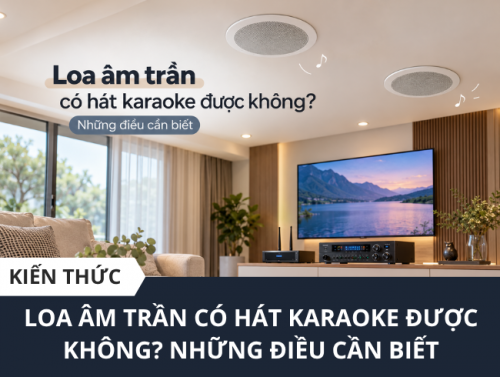 Loa âm trần có hát karaoke được không? Những điều cần biết
