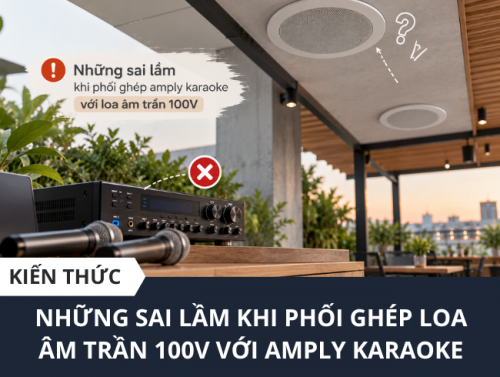 Những sai lầm khi phối ghép amply karaoke với loa âm trần 100V