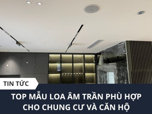 Những loa âm trần nghe nhạc cho chung cư căn hộ hay