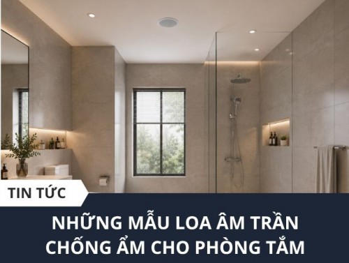 Loa âm trần chống ẩm cho phòng tắm
