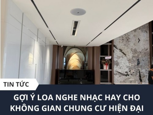 Loa nghe nhạc cho chung cư căn hộ nâng tầm không gian sống