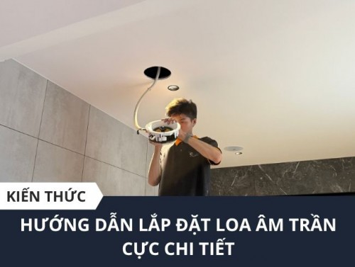 Cách Lắp Đặt Loa Âm Trần Chi Tiết Nhất