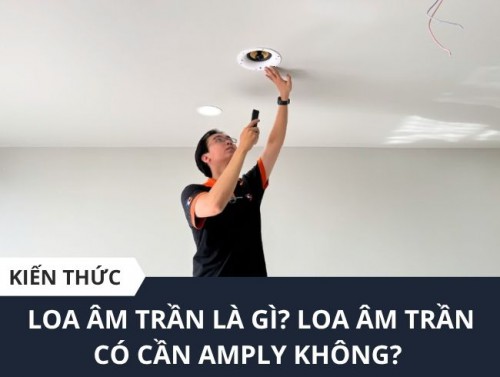 Loa âm trần có cần amply
