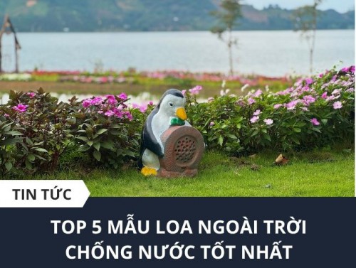 5+ Mẫu Loa Ngoài Trời Chống Nước Tốt Nhất